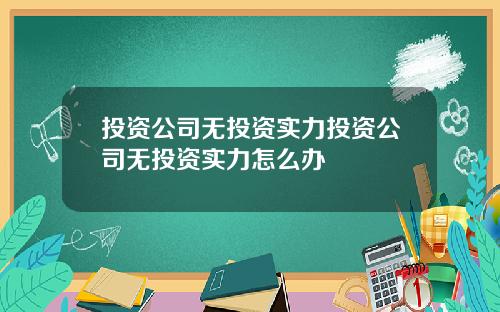 投资公司无投资实力投资公司无投资实力怎么办