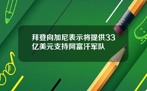 拜登向加尼表示将提供33亿美元支持阿富汗军队