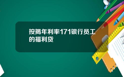 按揭年利率171银行员工的福利贷