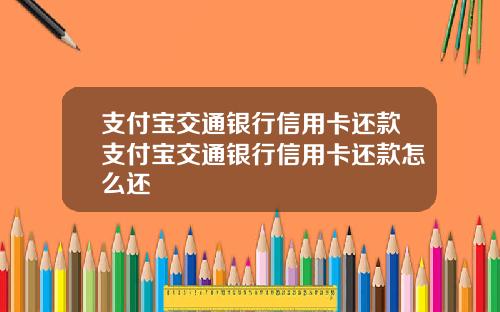 支付宝交通银行信用卡还款支付宝交通银行信用卡还款怎么还