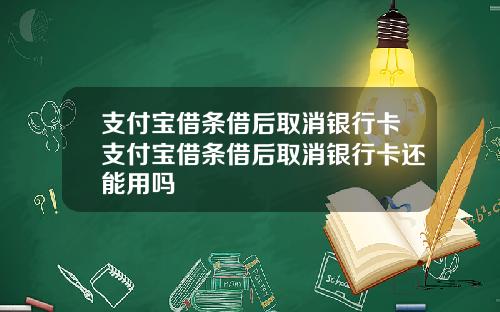 支付宝借条借后取消银行卡支付宝借条借后取消银行卡还能用吗