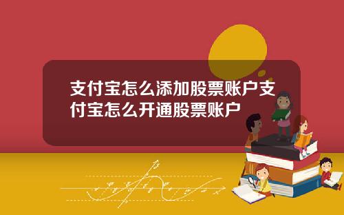 支付宝怎么添加股票账户支付宝怎么开通股票账户