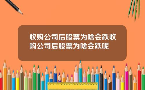 收购公司后股票为啥会跌收购公司后股票为啥会跌呢