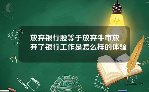 放弃银行股等于放弃牛市放弃了银行工作是怎么样的体验
