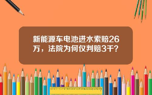 新能源车电池进水索赔26万，法院为何仅判赔3千？