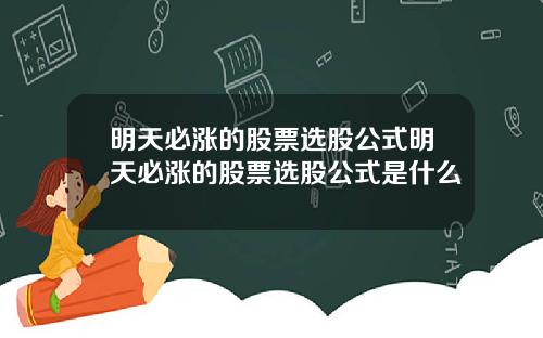 明天必涨的股票选股公式明天必涨的股票选股公式是什么