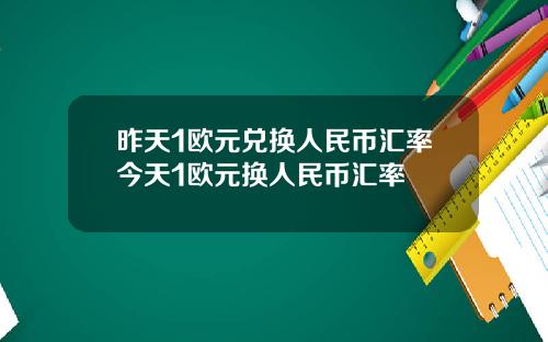 昨天1欧元兑换人民币汇率今天1欧元换人民币汇率