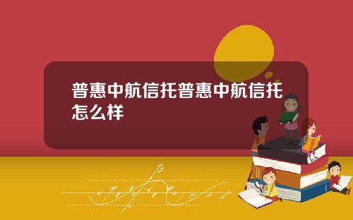 普惠中航信托普惠中航信托怎么样