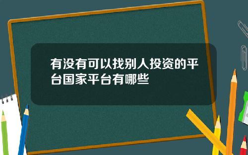 有没有可以找别人投资的平台国家平台有哪些