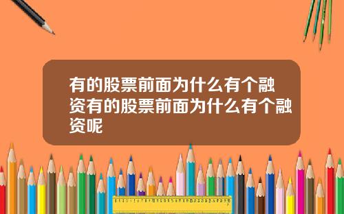 有的股票前面为什么有个融资有的股票前面为什么有个融资呢
