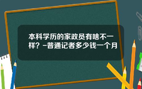 本科学历的家政员有啥不一样？-普通记者多少钱一个月