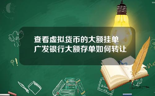 查看虚拟货币的大额挂单 广发银行大额存单如何转让