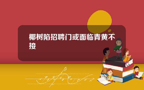 椰树陷招聘门或面临青黄不接