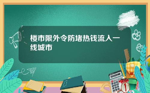 楼市限外令防堵热钱流入一线城市
