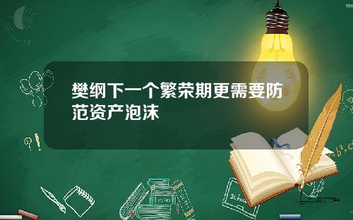 樊纲下一个繁荣期更需要防范资产泡沫