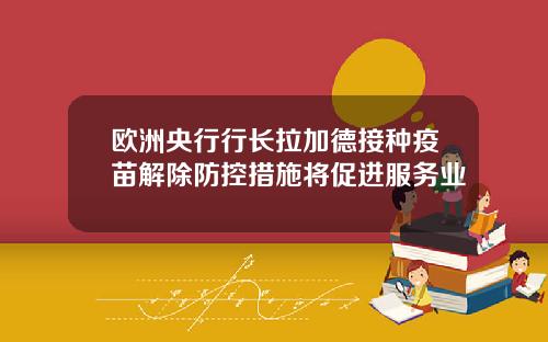 欧洲央行行长拉加德接种疫苗解除防控措施将促进服务业