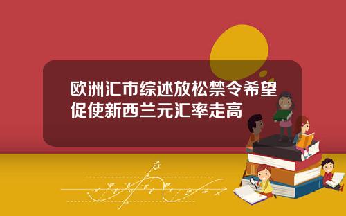 欧洲汇市综述放松禁令希望促使新西兰元汇率走高