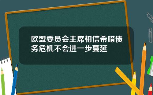 欧盟委员会主席相信希腊债务危机不会进一步蔓延