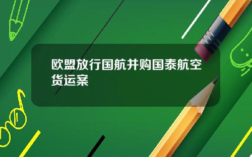欧盟放行国航并购国泰航空货运案
