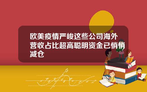 欧美疫情严峻这些公司海外营收占比超高聪明资金已悄悄减仓
