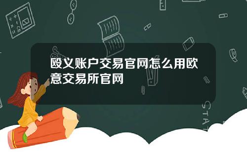 殴义账户交易官网怎么用欧意交易所官网