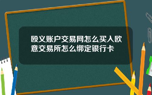 殴义账户交易网怎么买入欧意交易所怎么绑定银行卡