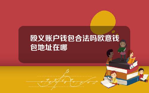 殴义账户钱包合法吗欧意钱包地址在哪