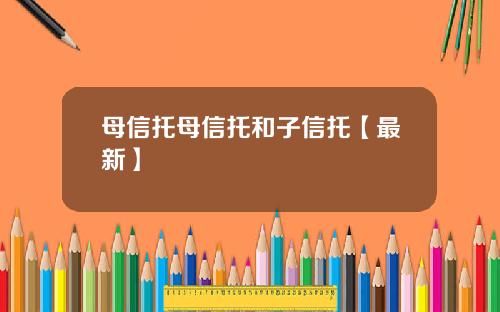 母信托母信托和子信托【最新】
