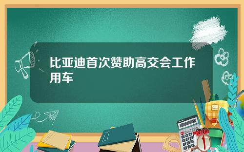 比亚迪首次赞助高交会工作用车