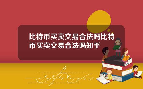 比特币买卖交易合法吗比特币买卖交易合法吗知乎