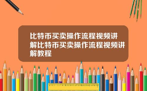 比特币买卖操作流程视频讲解比特币买卖操作流程视频讲解教程