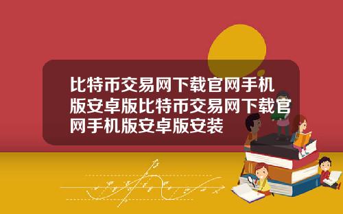比特币交易网下载官网手机版安卓版比特币交易网下载官网手机版安卓版安装