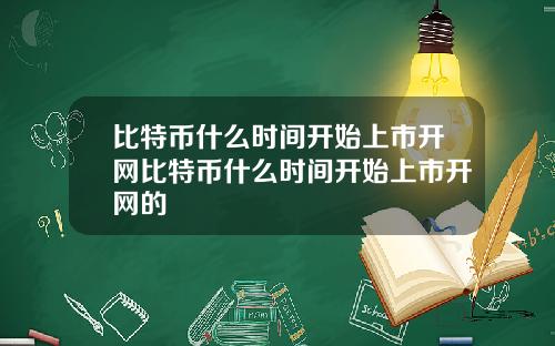 比特币什么时间开始上市开网比特币什么时间开始上市开网的