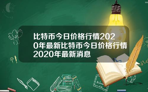 比特币今日价格行情2020年最新比特币今日价格行情2020年最新消息
