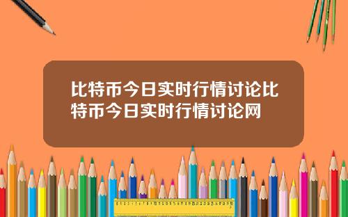 比特币今日实时行情讨论比特币今日实时行情讨论网