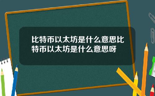 比特币以太坊是什么意思比特币以太坊是什么意思呀