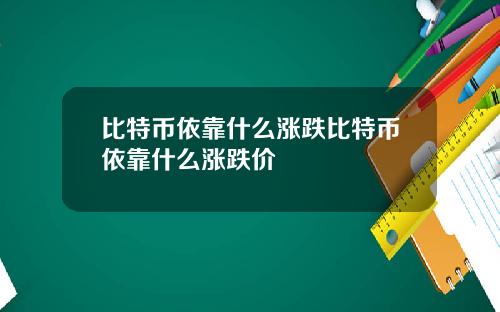 比特币依靠什么涨跌比特币依靠什么涨跌价