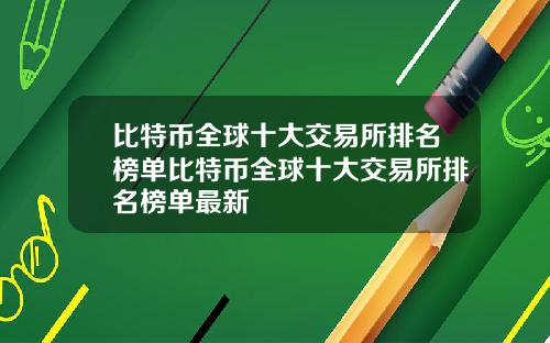 比特币全球十大交易所排名榜单比特币全球十大交易所排名榜单最新
