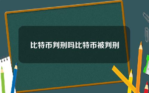 比特币判刑吗比特币被判刑