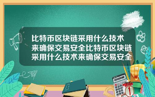比特币区块链采用什么技术来确保交易安全比特币区块链采用什么技术来确保交易安全的