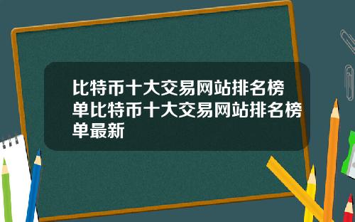 比特币十大交易网站排名榜单比特币十大交易网站排名榜单最新