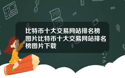比特币十大交易网站排名榜图片比特币十大交易网站排名榜图片下载