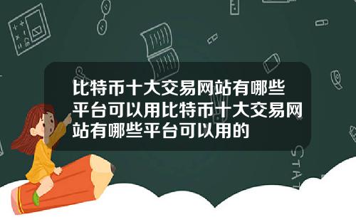 比特币十大交易网站有哪些平台可以用比特币十大交易网站有哪些平台可以用的
