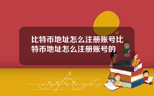 比特币地址怎么注册账号比特币地址怎么注册账号的