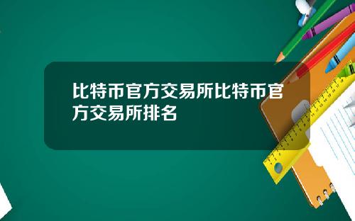 比特币官方交易所比特币官方交易所排名