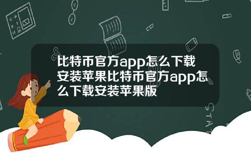 比特币官方app怎么下载安装苹果比特币官方app怎么下载安装苹果版