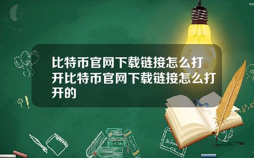 比特币官网下载链接怎么打开比特币官网下载链接怎么打开的