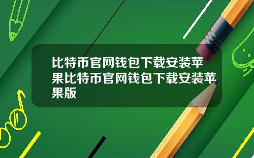 比特币官网钱包下载安装苹果比特币官网钱包下载安装苹果版