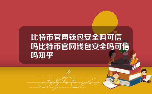 比特币官网钱包安全吗可信吗比特币官网钱包安全吗可信吗知乎