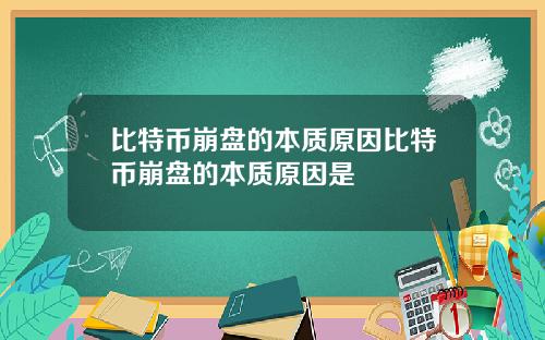比特币崩盘的本质原因比特币崩盘的本质原因是